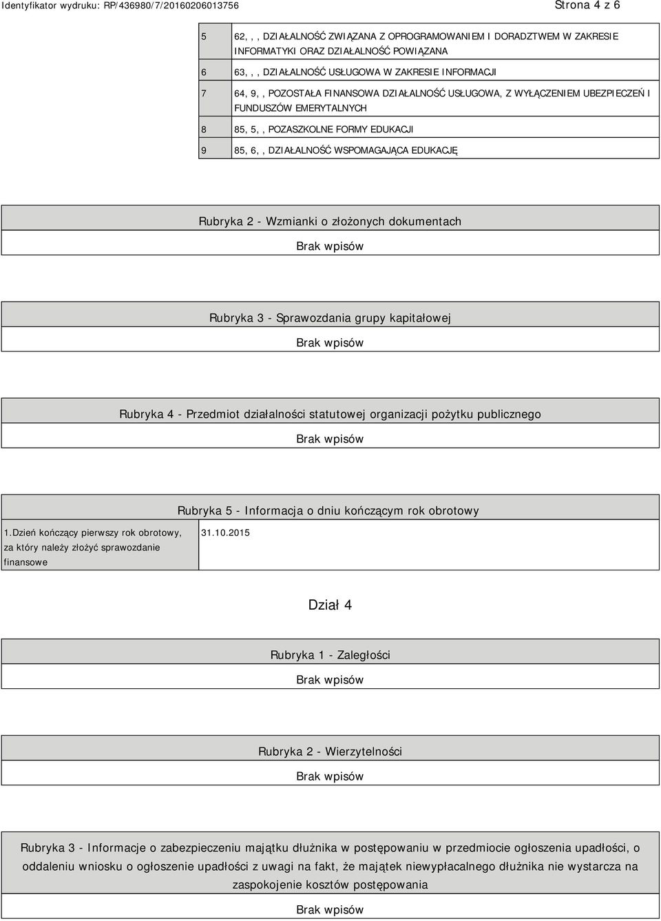 dokumentach Rubryka 3 - Sprawozdania grupy kapitałowej Rubryka 4 - Przedmiot działalności statutowej organizacji pożytku publicznego Rubryka 5 - Informacja o dniu kończącym rok obrotowy 1.