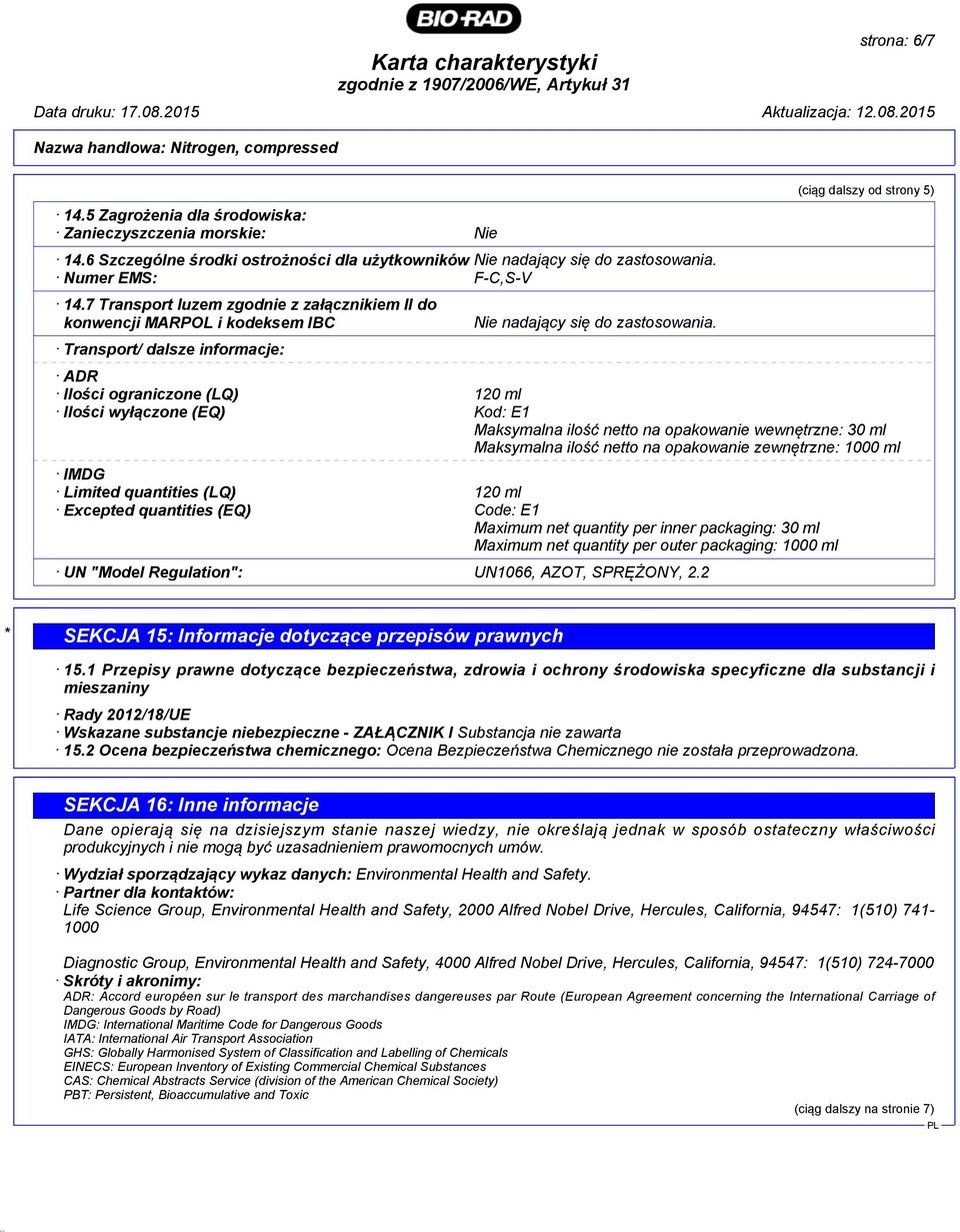 ADR Ilości ograniczone (LQ) 120 ml Ilości wyłączone (EQ) Kod: E1 Maksymalna ilość netto na opakowanie wewnętrzne: 30 ml Maksymalna ilość netto na opakowanie zewnętrzne: 1000 ml IMDG Limited