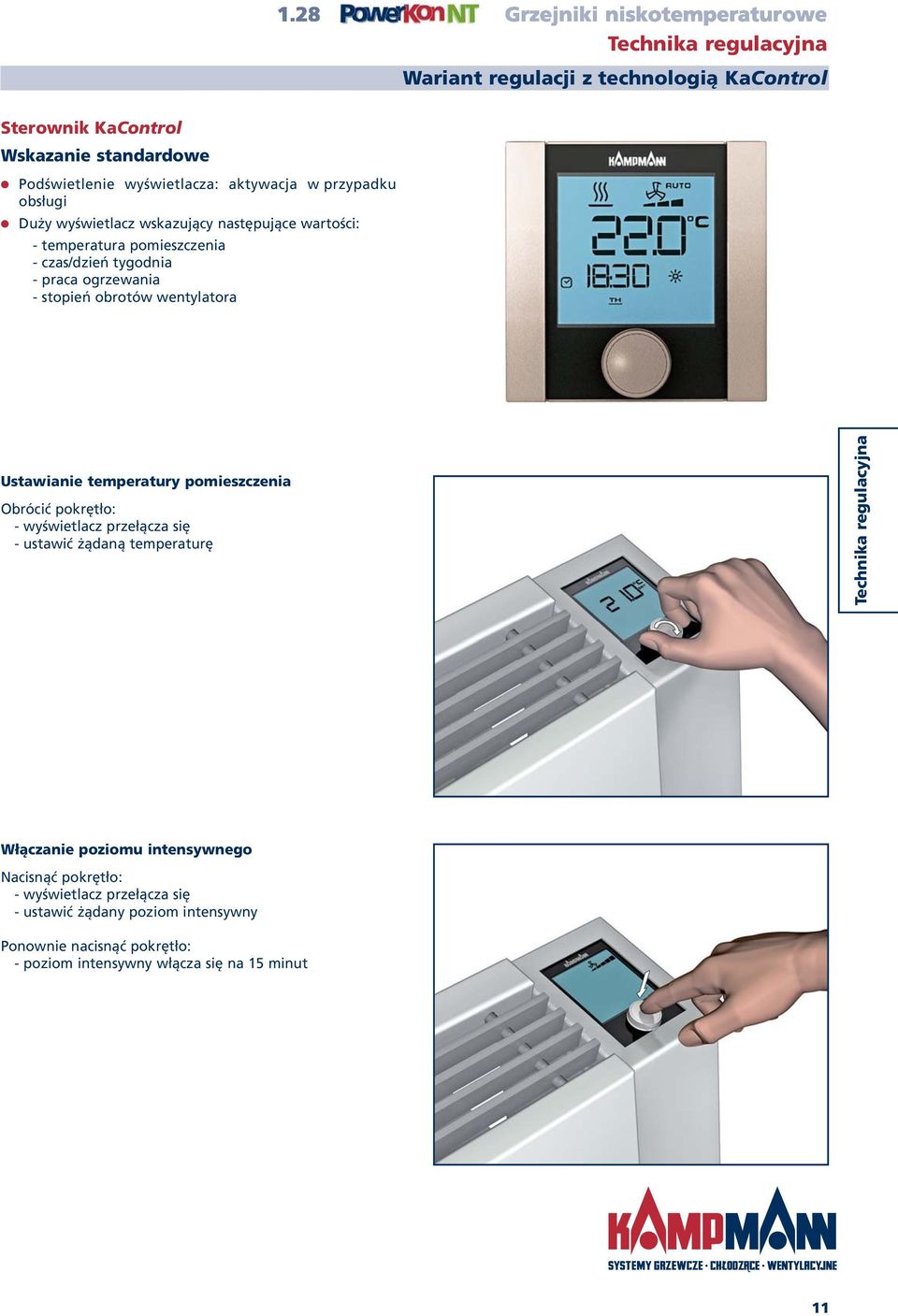 Ustawianie temperatury pomieszczenia Obrócić pokrętło: - wyświetlacz przełącza się - ustawić żądaną temperaturę Technika regulacyjna Włączanie poziomu