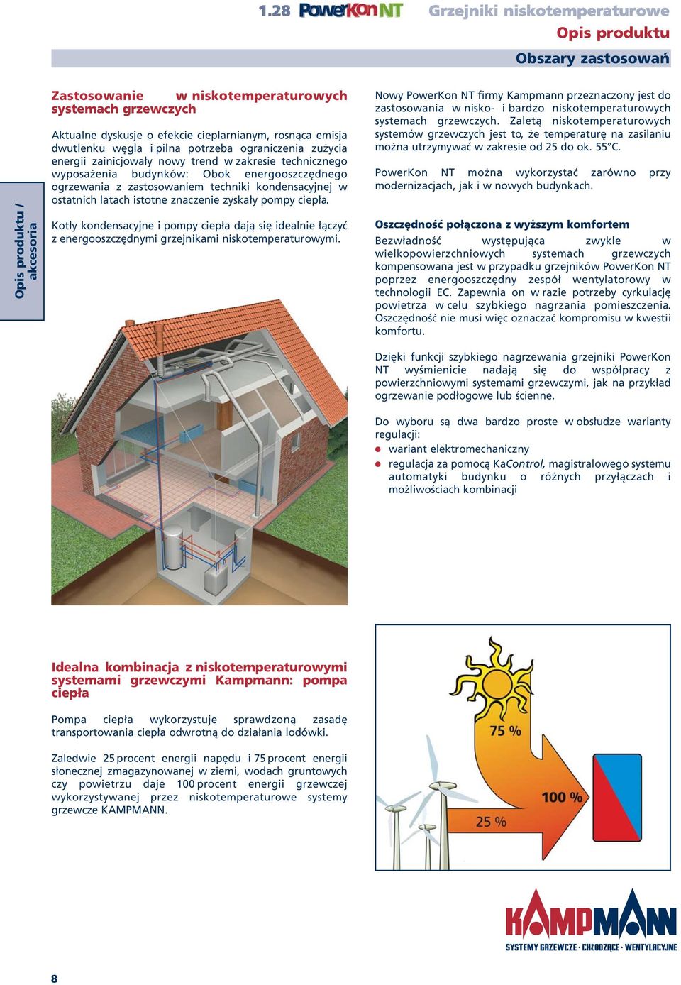 latach istotne znaczenie zyskały pompy ciepła. Kotły kondensacyjne i pompy ciepła dają się idealnie łączyć z energooszczędnymi grzejnikami niskotemperaturowymi.