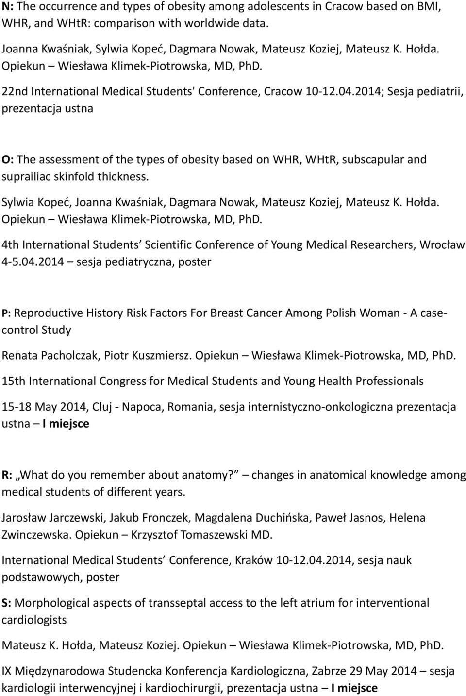 2014; Sesja pediatrii, prezentacja ustna O: The assessment of the types of obesity based on WHR, WHtR, subscapular and suprailiac skinfold thickness.