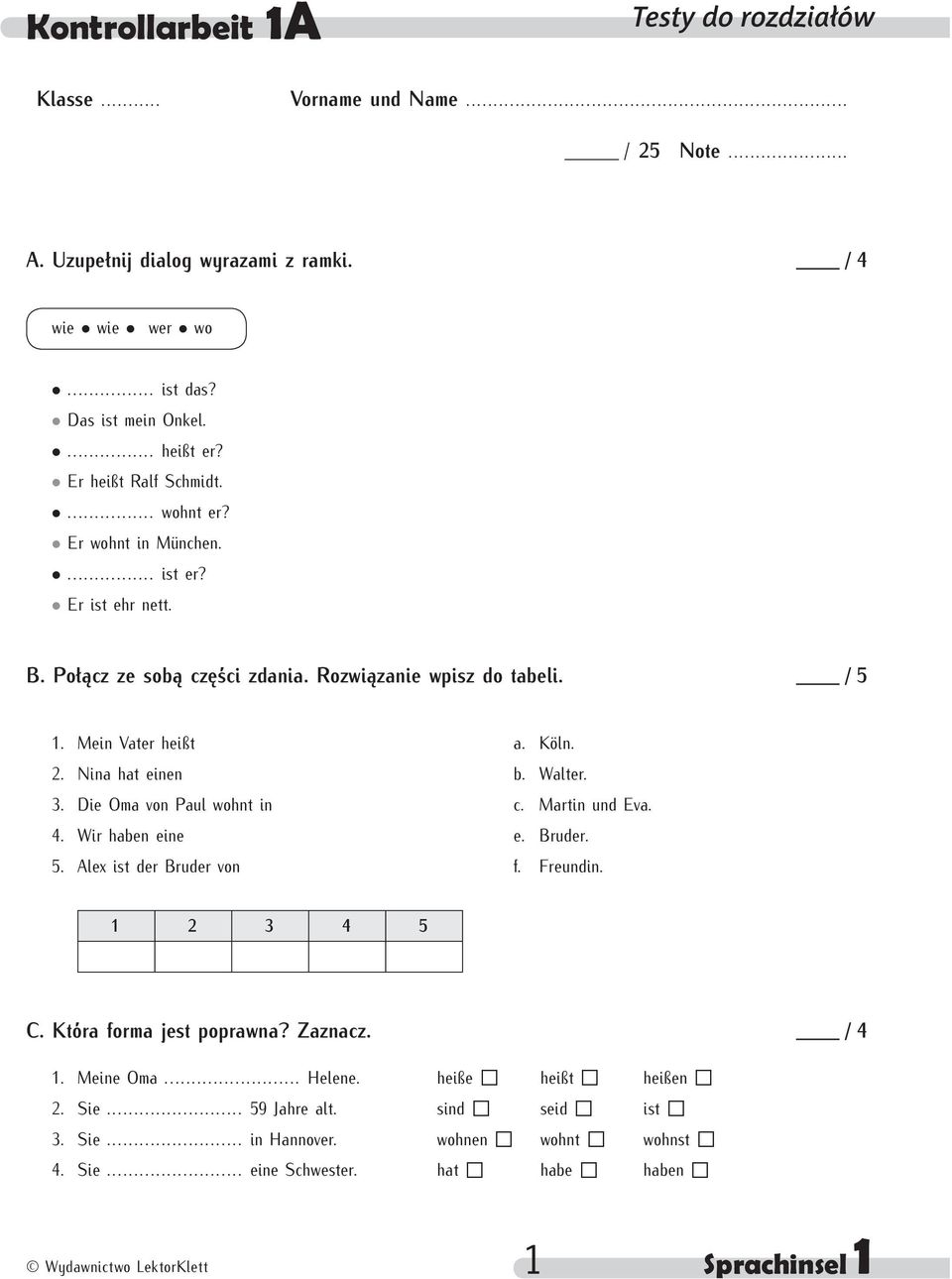 Nina hat einen b. Walter. 3. Die Oma von Paul wohnt in c. Martin und Eva. 4. Wir haben eine e. Bruder. 5. Alex ist der Bruder von f. Freundin. 1 2 3 4 5 C. Która forma jest poprawna?