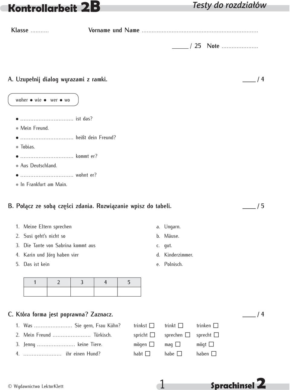 Susi geht s nicht so b. Mäuse. 3. Die Tante von Sabrina kommt aus c. gut. 4. Karin und Jörg haben vier d. Kinderzimmer. 5. Das ist kein e. Polnisch. 1 2 3 4 5 C. Która forma jest poprawna?