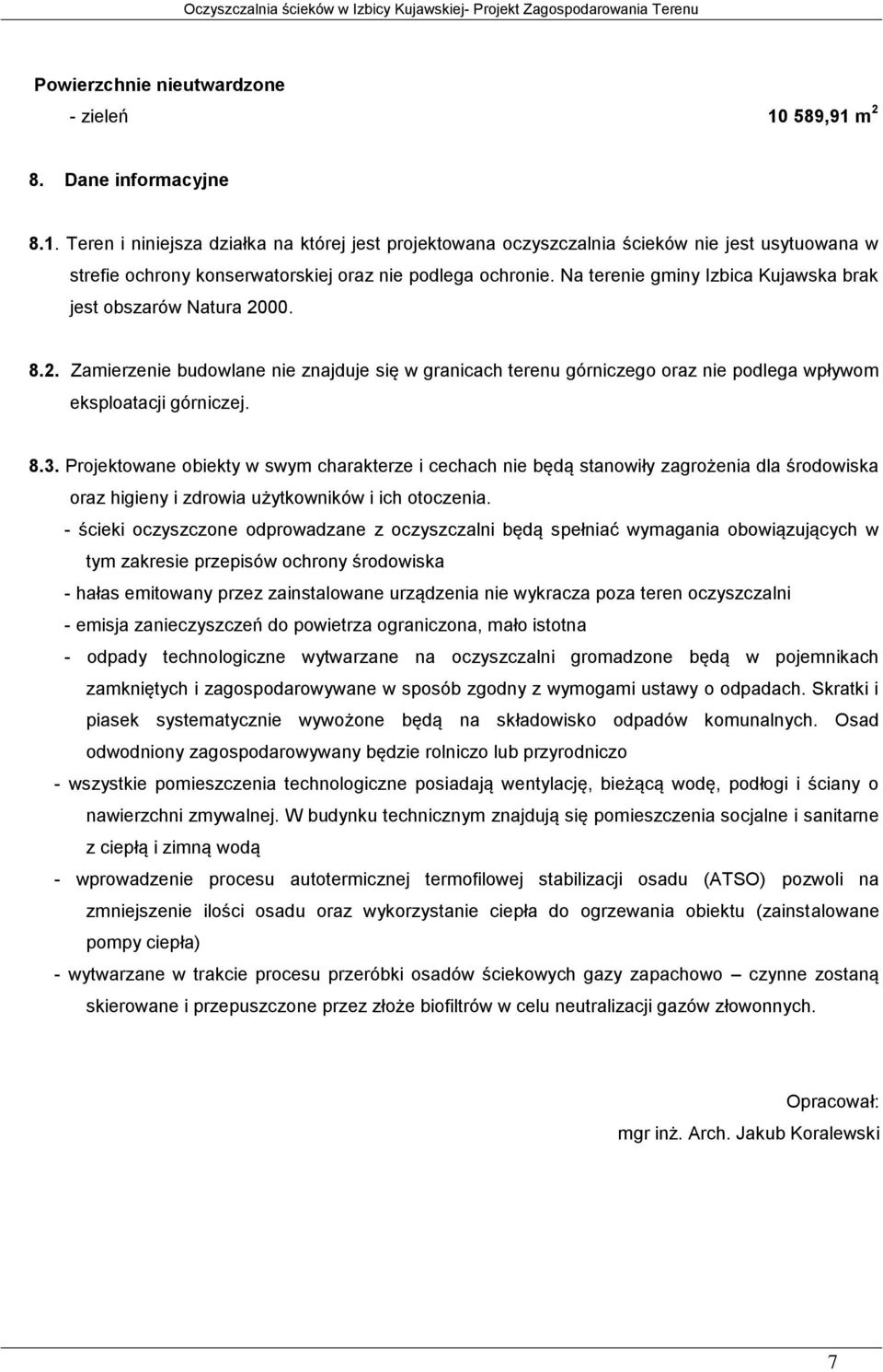Projektowane obiekty w swym charakterze i cechach nie będą stanowiły zagrożenia dla środowiska oraz higieny i zdrowia użytkowników i ich otoczenia.