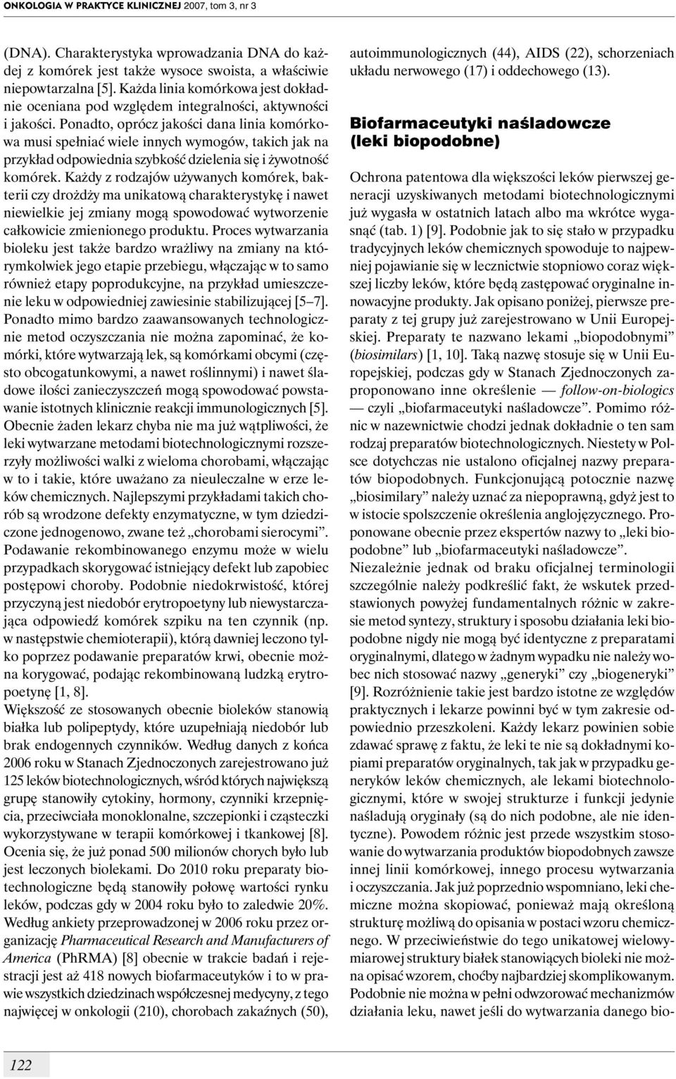 Ponadto, oprócz jakości dana linia komórkowa musi spełniać wiele innych wymogów, takich jak na przykład odpowiednia szybkość dzielenia się i żywotność komórek.