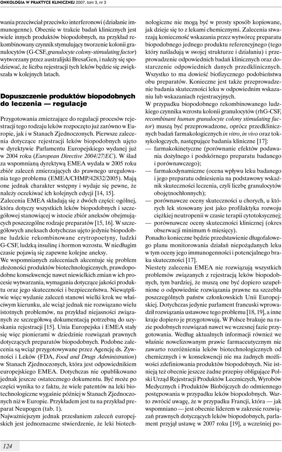 factor) wytworzany przez australijski BresaGen, i należy się spodziewać, że liczba rejestracji tych leków będzie się zwiększała w kolejnych latach.