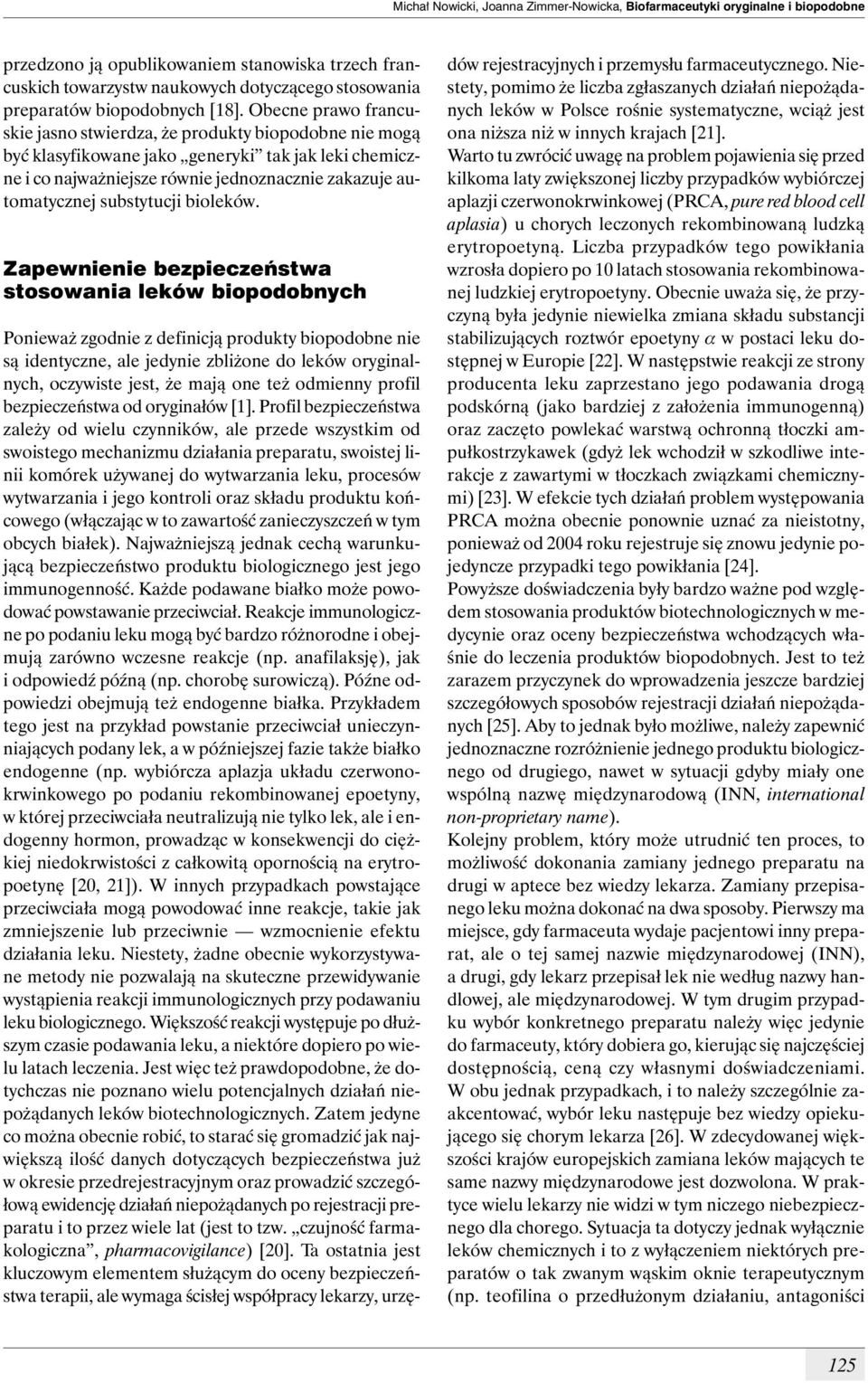 Obecne prawo francuskie jasno stwierdza, że produkty biopodobne nie mogą być klasyfikowane jako generyki tak jak leki chemiczne i co najważniejsze równie jednoznacznie zakazuje automatycznej