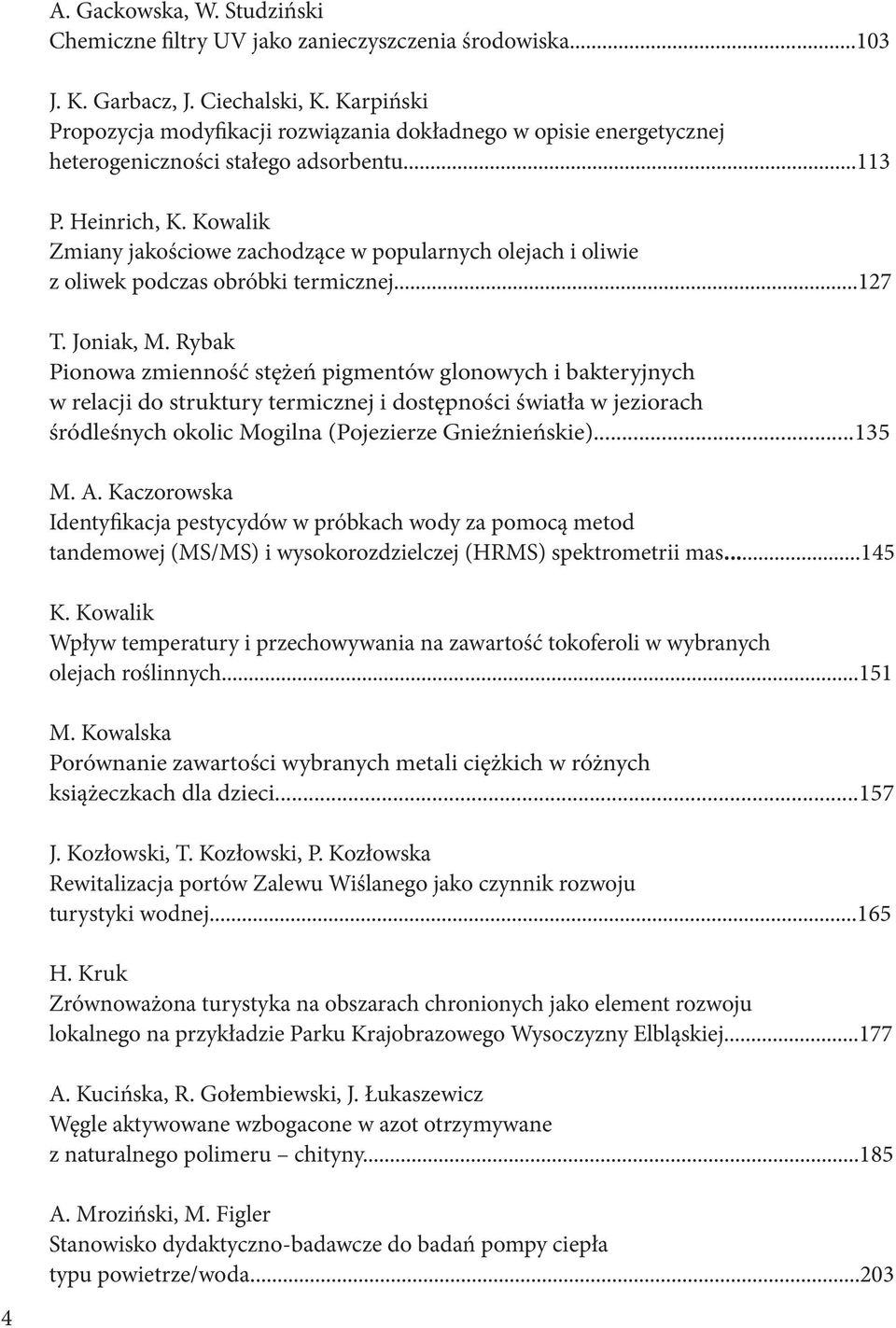 Kowalik Zmiany jakościowe zachodzące w popularnych olejach i oliwie z oliwek podczas obróbki termicznej...127 T. Joniak, M.