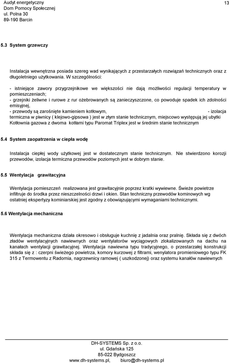 powoduje spadek ich zdolności emisyjnej, - przewody są zarośnięte kamieniem kotłowym, - izolacja termiczna w piwnicy ( klejowo-gipsowa ) jest w złym stanie technicznym, miejscowo występują jej ubytki