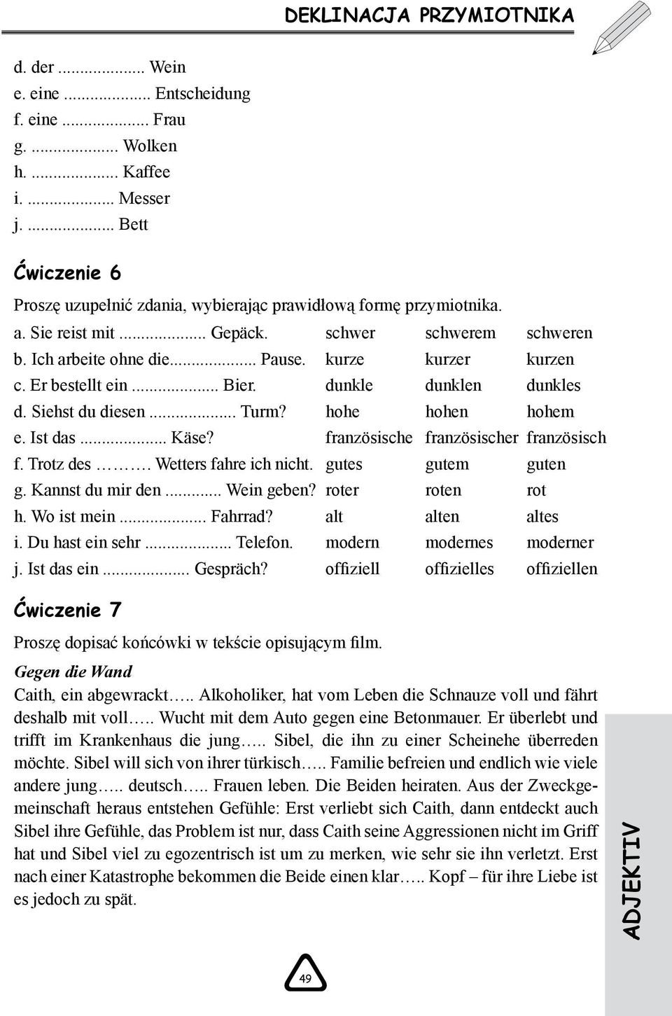 .. Turm? e. Ist das... Käse? f. Trotz des. Wetters fahre ich nicht. g. Kannst du mir den... Wein geben? h. Wo ist mein... Fahrrad? i. Du hast ein sehr... Telefon. j. Ist das ein... Gespräch?