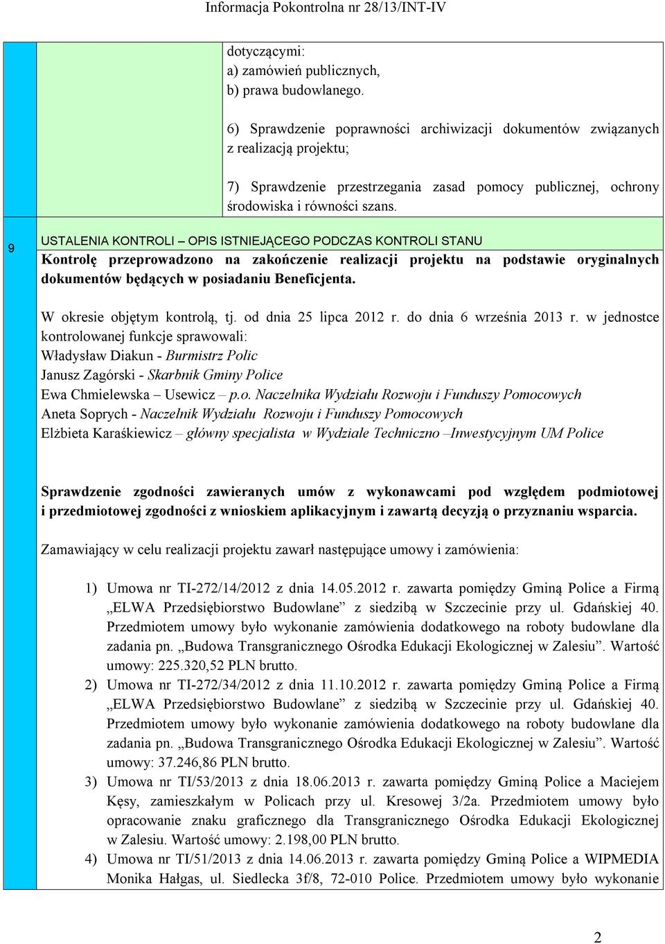 9 USTALENIA KONTROLI OPIS ISTNIEJĄCEGO PODCZAS KONTROLI STANU Kontrolę przeprowadzono na zakończenie realizacji projektu na podstawie oryginalnych dokumentów będących w posiadaniu Beneficjenta.