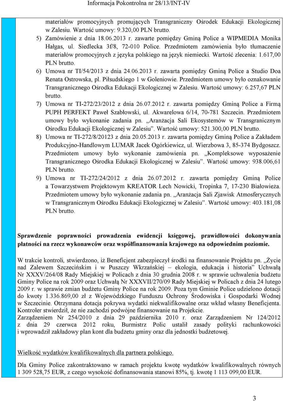 Wartość zlecenia: 1.617,00 PLN brutto. 6) Umowa nr TI/54/2013 z dnia 24.06.2013 r. zawarta pomiędzy Gminą Police a Studio Doa Renata Ostrowska, pl. Piłsudskiego 1 w Goleniowie.
