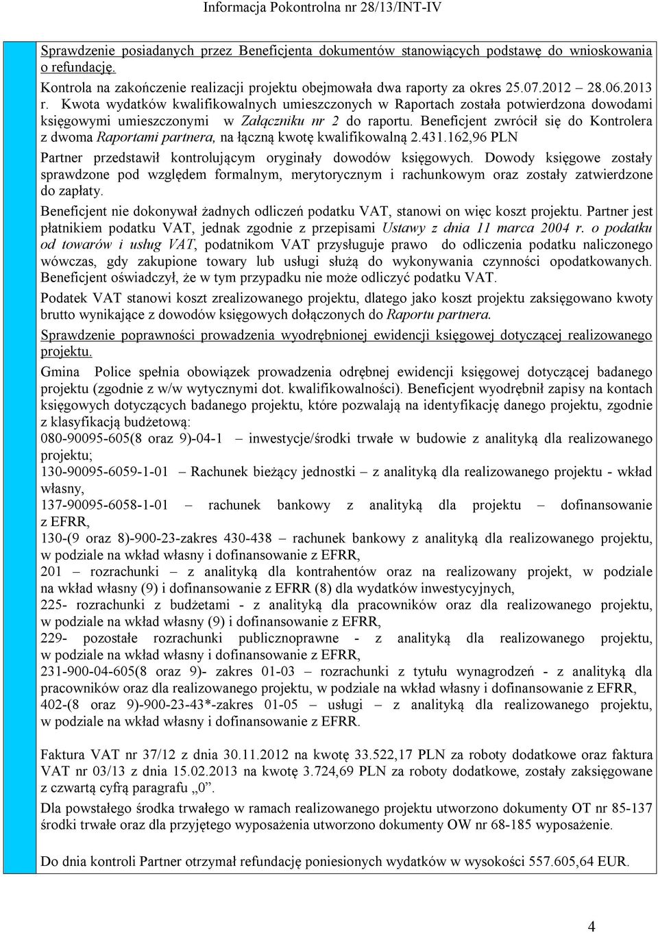 Beneficjent zwrócił się do Kontrolera z dwoma Raportami partnera, na łączną kwotę kwalifikowalną 2.431.162,96 PLN Partner przedstawił kontrolującym oryginały dowodów księgowych.