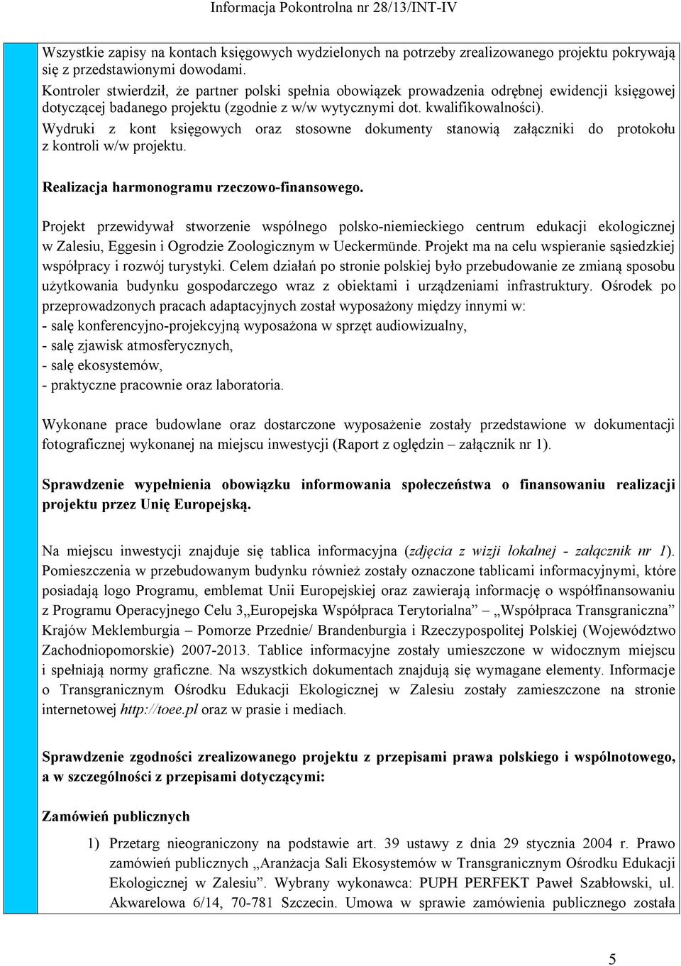 Wydruki z kont księgowych oraz stosowne dokumenty stanowią załączniki do protokołu z kontroli w/w projektu. Realizacja harmonogramu rzeczowo-finansowego.