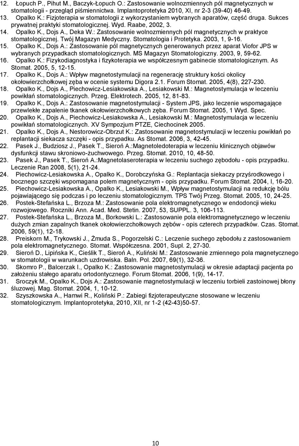 : Zastosowanie wolnozmiennych pól magnetycznych w praktyce stomatologicznej. Twój Magazyn Medyczny. Stomatologia i Protetyka. 2003, 1, 9-16. 15. Opalko K., Dojs A.