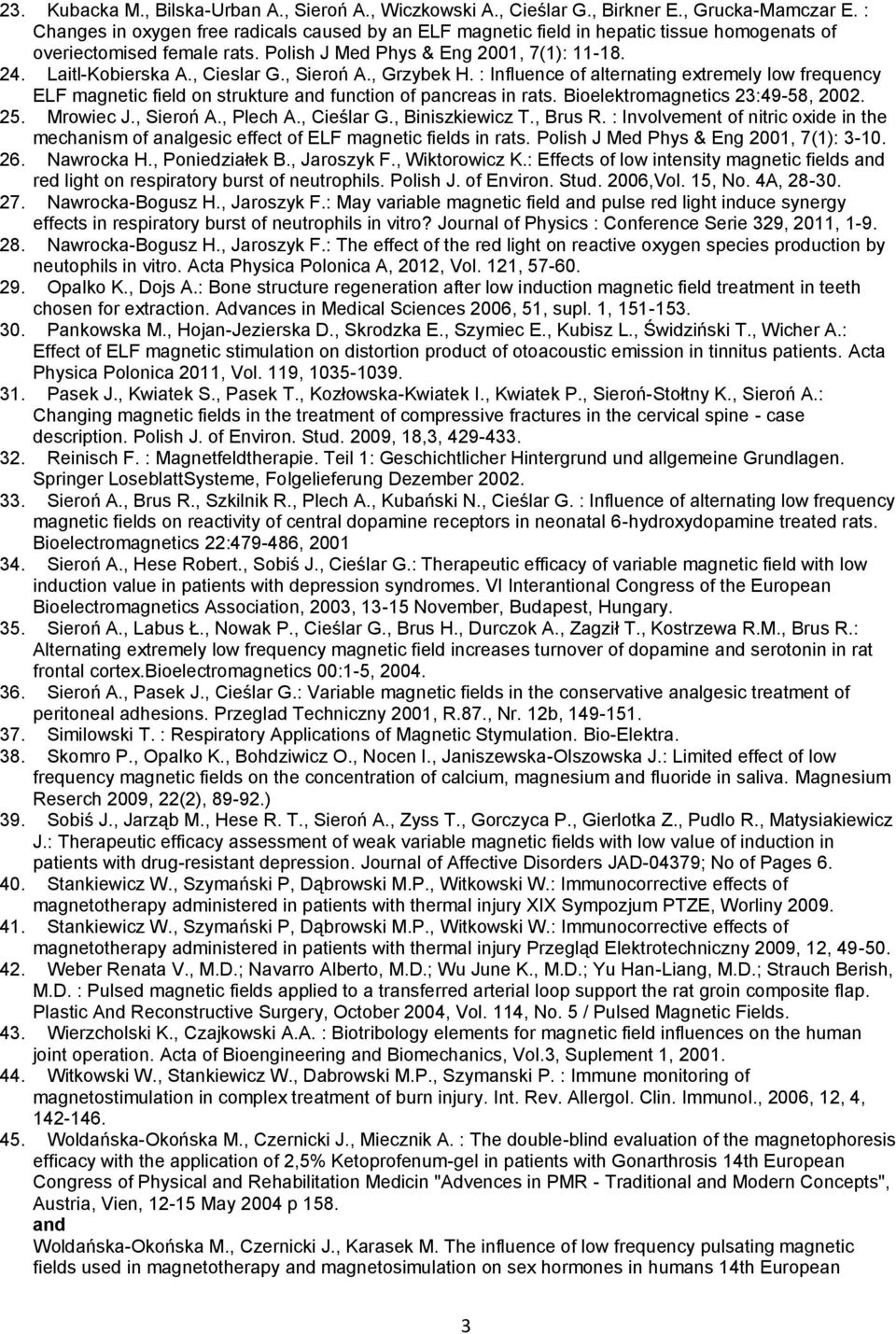 , Cieslar G., Sieroń A., Grzybek H. : Influence of alternating extremely low frequency ELF magnetic field on strukture and function of pancreas in rats. Bioelektromagnetics 23:49-58, 2002. 25.