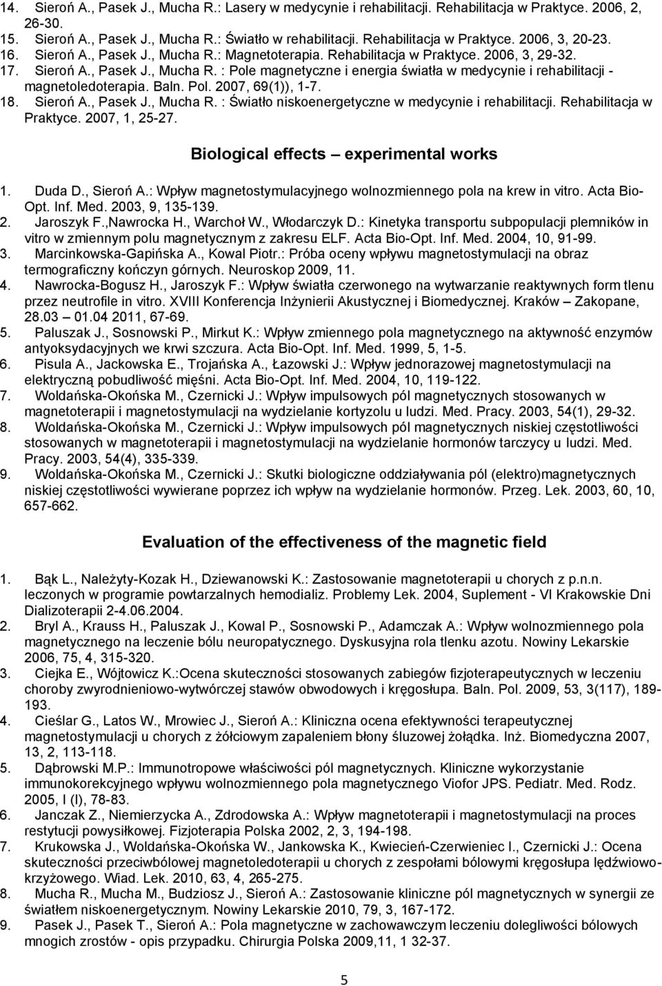 Baln. Pol. 2007, 69(1)), 1-7. 18. Sieroń A., Pasek J., Mucha R. : Światło niskoenergetyczne w medycynie i rehabilitacji. Rehabilitacja w Praktyce. 2007, 1, 25-27.