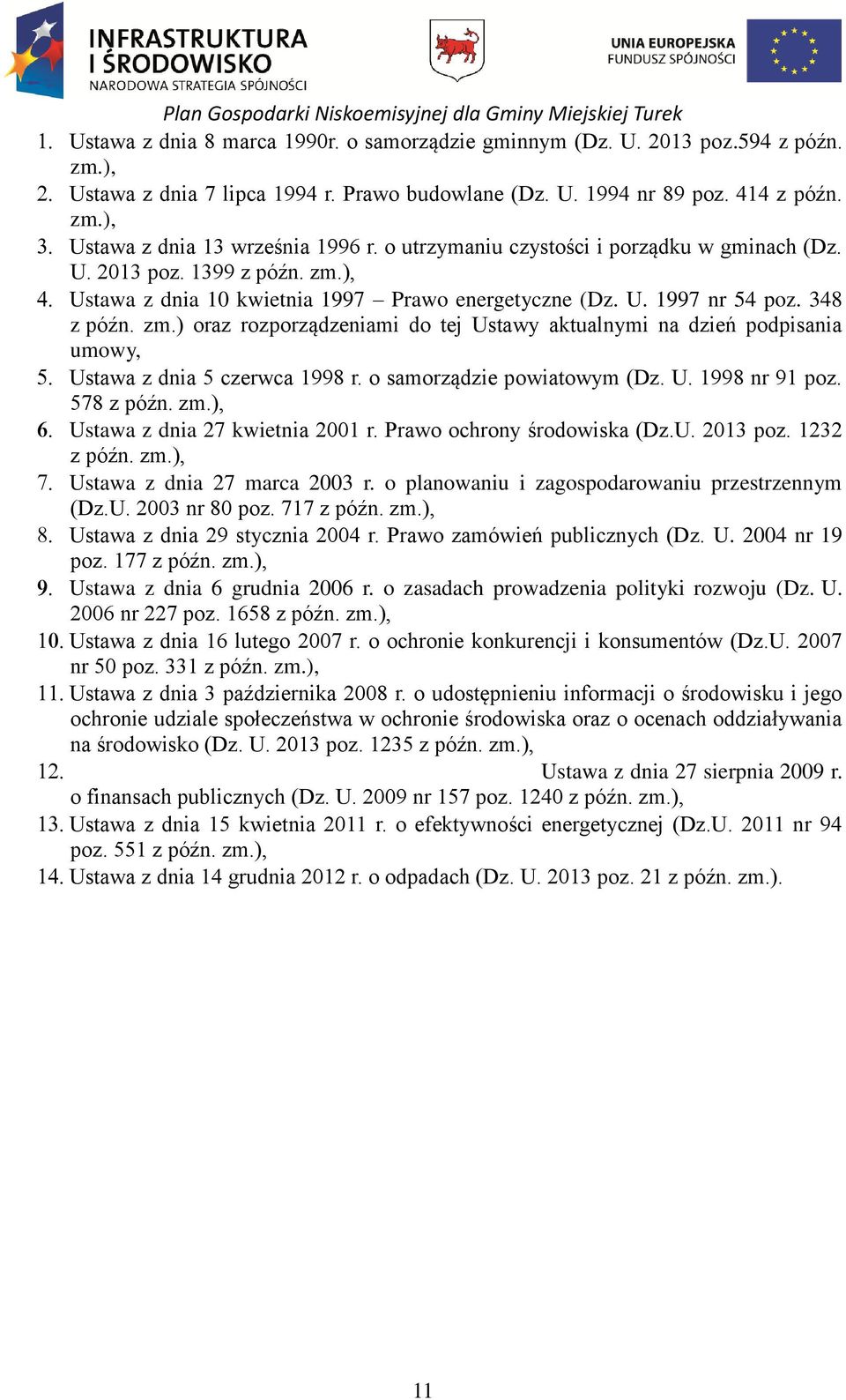 o samorządzie powiatowym (Dz. U. 1998 nr 91 poz. 578 z późn. zm.), Ustawa z dnia 27 kwietnia 2001 r. Prawo ochrony środowiska (Dz.U. 2013 poz. 1232 z późn. zm.), Ustawa z dnia 27 marca 2003 r.