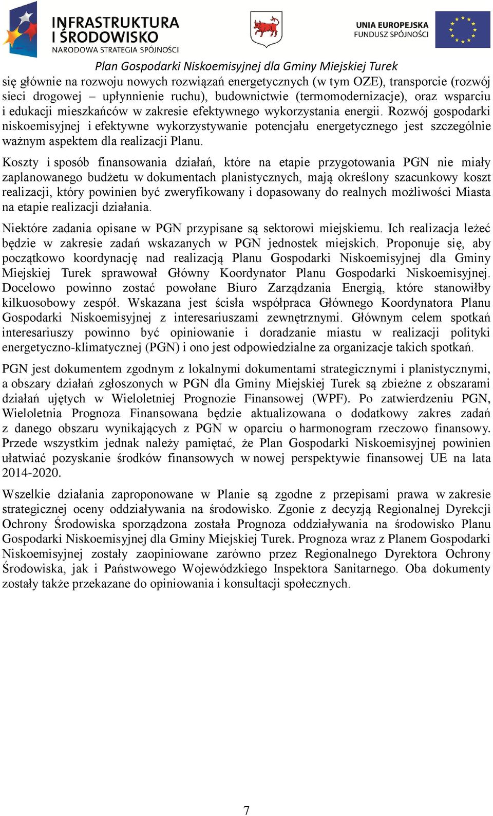 Koszty i sposób finansowania działań, które na etapie przygotowania PGN nie miały zaplanowanego budżetu w dokumentach planistycznych, mają określony szacunkowy koszt realizacji, który powinien być