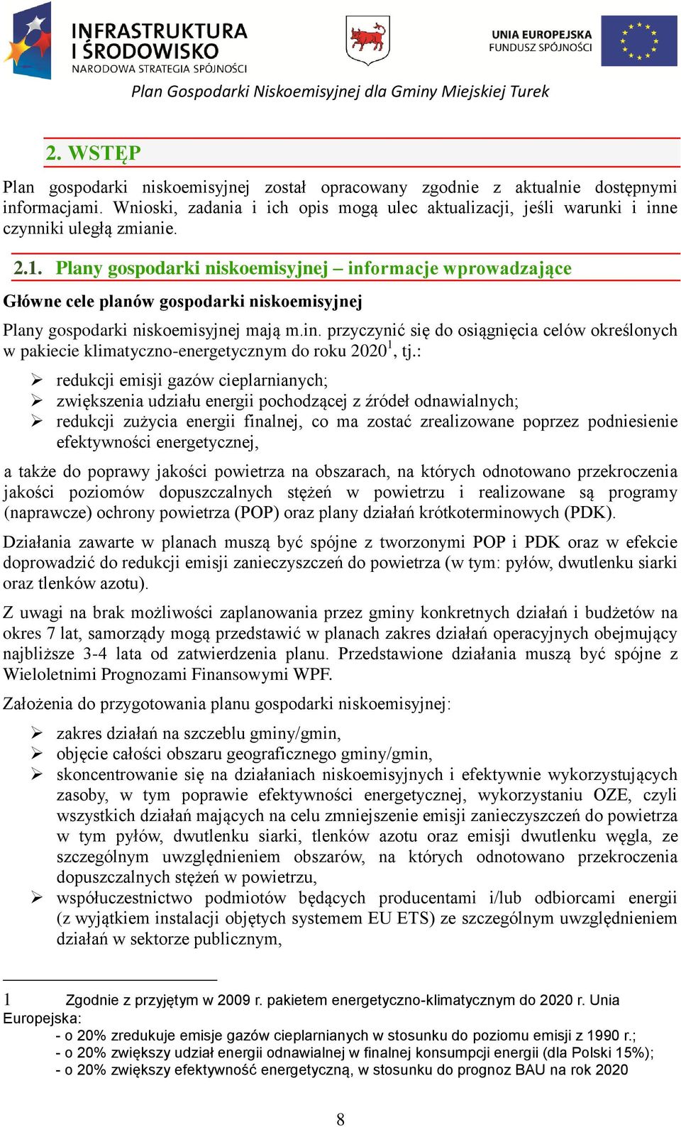 : redukcji emisji gazów cieplarnianych; zwiększenia udziału energii pochodzącej z źródeł odnawialnych; redukcji zużycia energii finalnej, co ma zostać zrealizowane poprzez podniesienie efektywności