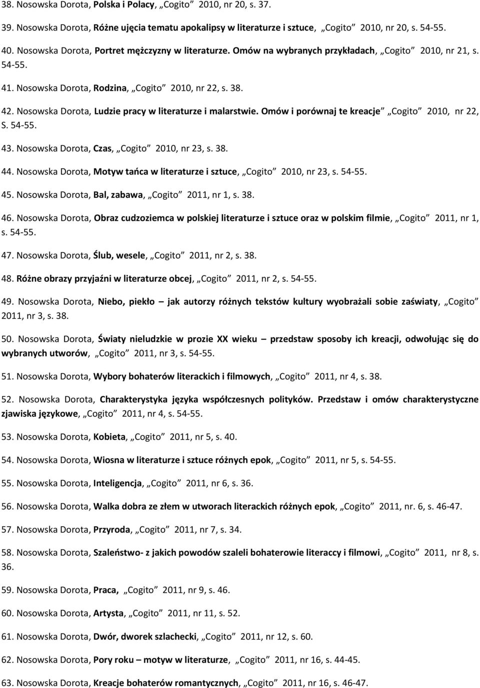 Nosowska Dorota, Ludzie pracy w literaturze i malarstwie. Omów i porównaj te kreacje Cogito 2010, nr 22, S. 54-55. 43. Nosowska Dorota, Czas, Cogito 2010, nr 23, s. 38. 44.