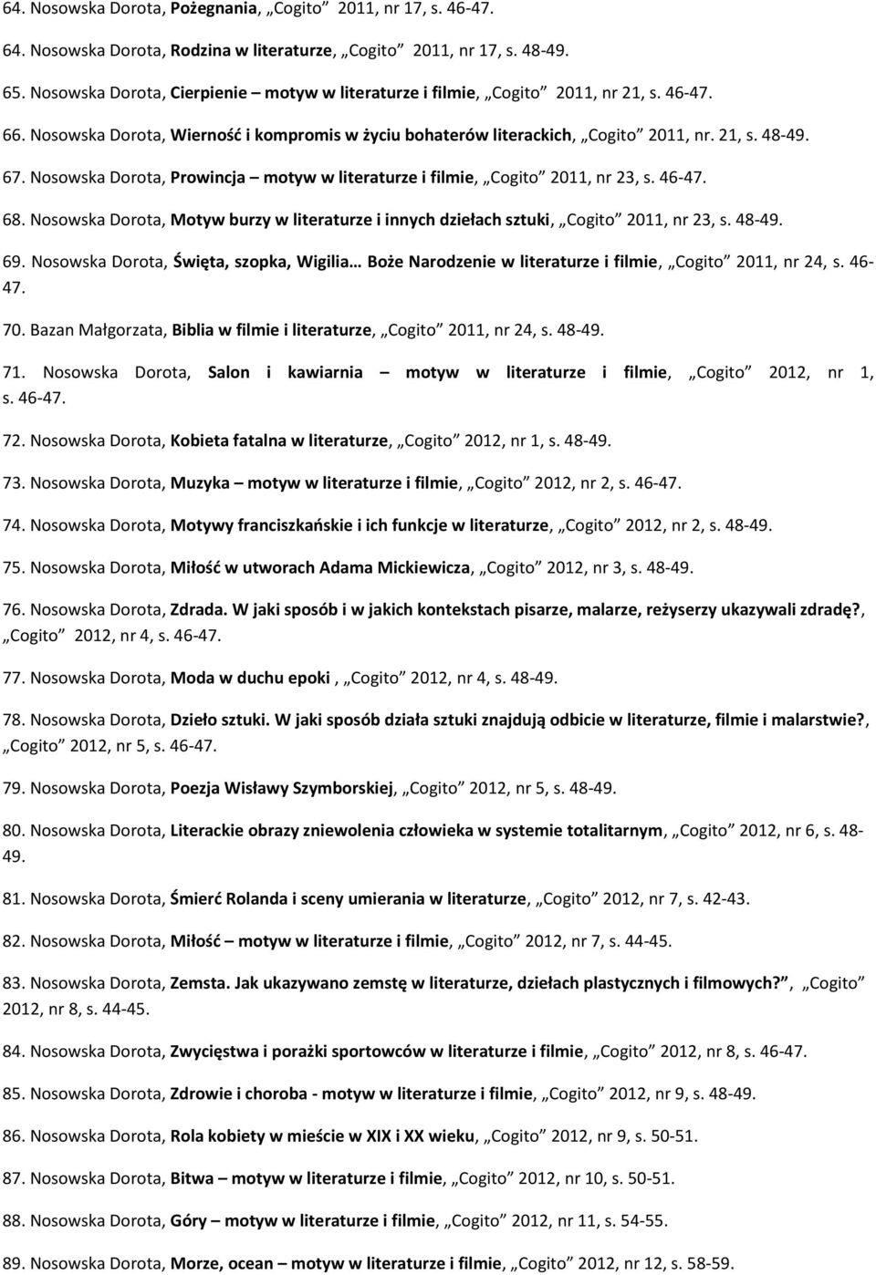 Nosowska Dorota, Prowincja motyw w literaturze i filmie, Cogito 2011, nr 23, s. 46-47. 68. Nosowska Dorota, Motyw burzy w literaturze i innych dziełach sztuki, Cogito 2011, nr 23, s. 48-49. 69.