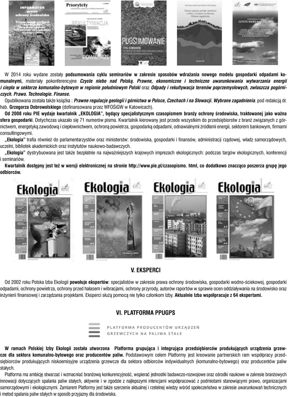 pogórniczych. Prawo. Technologie. Finanse. Opublikowana została także książka : Prawne regulacje geologii i górnictwa w Polsce, Czechach i na Słowacji. Wybrane zagadnienia. pod redakcją dr. hab.