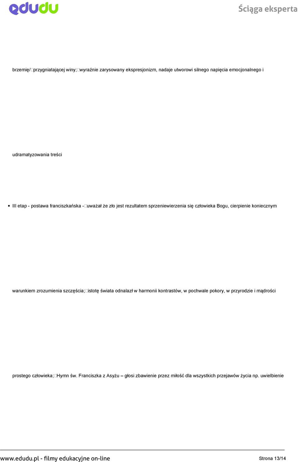 zrozumienia szczęścia; istotę świata odnalazł w harmonii kontrastów, w pochwale pokory, w przyrodzie i mądrości prostego człowieka; Hymn św.