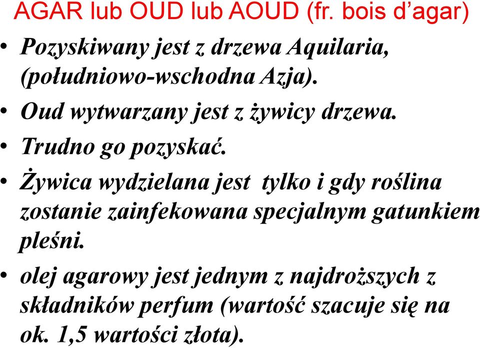 Oud wytwarzany jest z żywicy drzewa. Trudno go pozyskać.