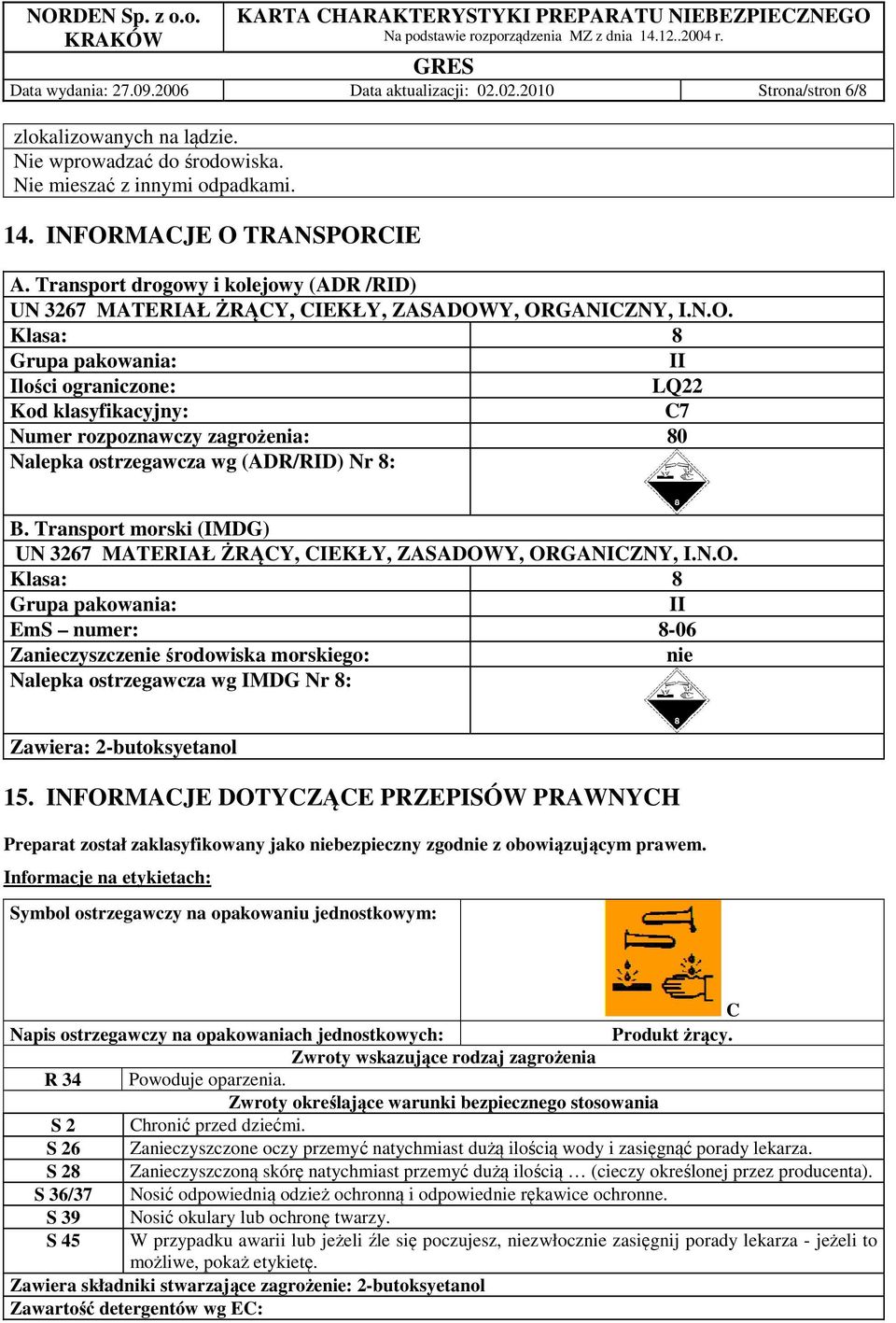 Y, ORGANICZNY, I.N.O. Klasa: 8 Grupa pakowania: II Ilości ograniczone: LQ22 Kod klasyfikacyjny: C7 Numer rozpoznawczy zagrożenia: 80 Nalepka ostrzegawcza wg (ADR/RID) Nr 8: B.