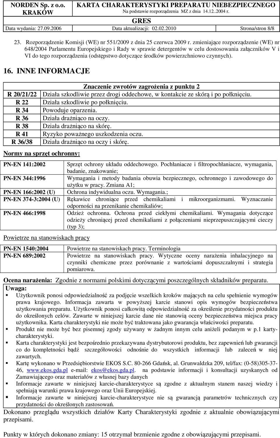 powierzchniowo czynnych). 16. INNE INFORMACJE Znaczenie zwrotów zagrożenia z punktu 2 R 20/21/22 Działa szkodliwie przez drogi oddechowe, w kontakcie ze skórą i po połknięciu.