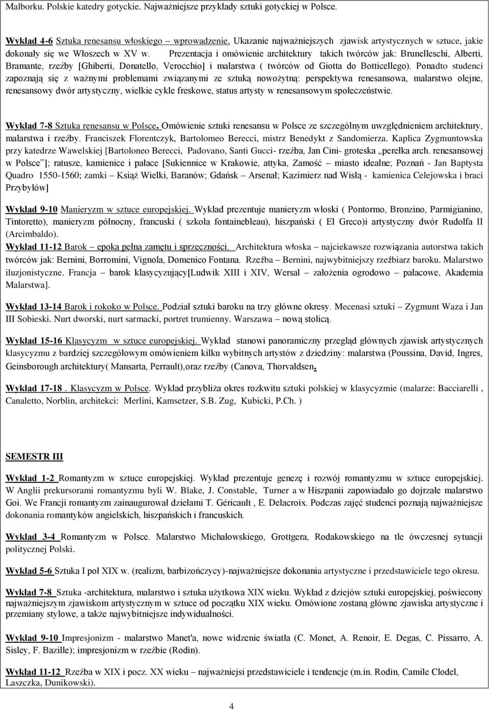 Prezentacja i omówienie architektury takich twórców jak: Brunelleschi, Alberti, Bramante, rzeźby [Ghiberti, Donatello, Verocchio] i malarstwa ( twórców od Giotta do Botticellego).