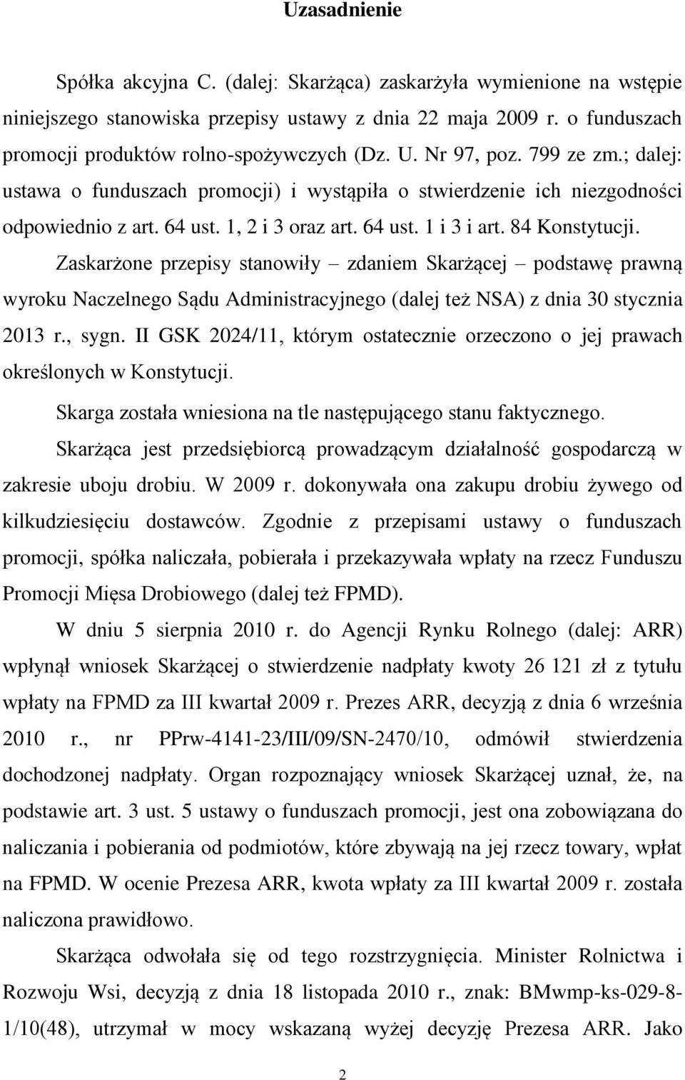 Zaskarżone przepisy stanowiły zdaniem Skarżącej podstawę prawną wyroku Naczelnego Sądu Administracyjnego (dalej też NSA) z dnia 30 stycznia 2013 r., sygn.