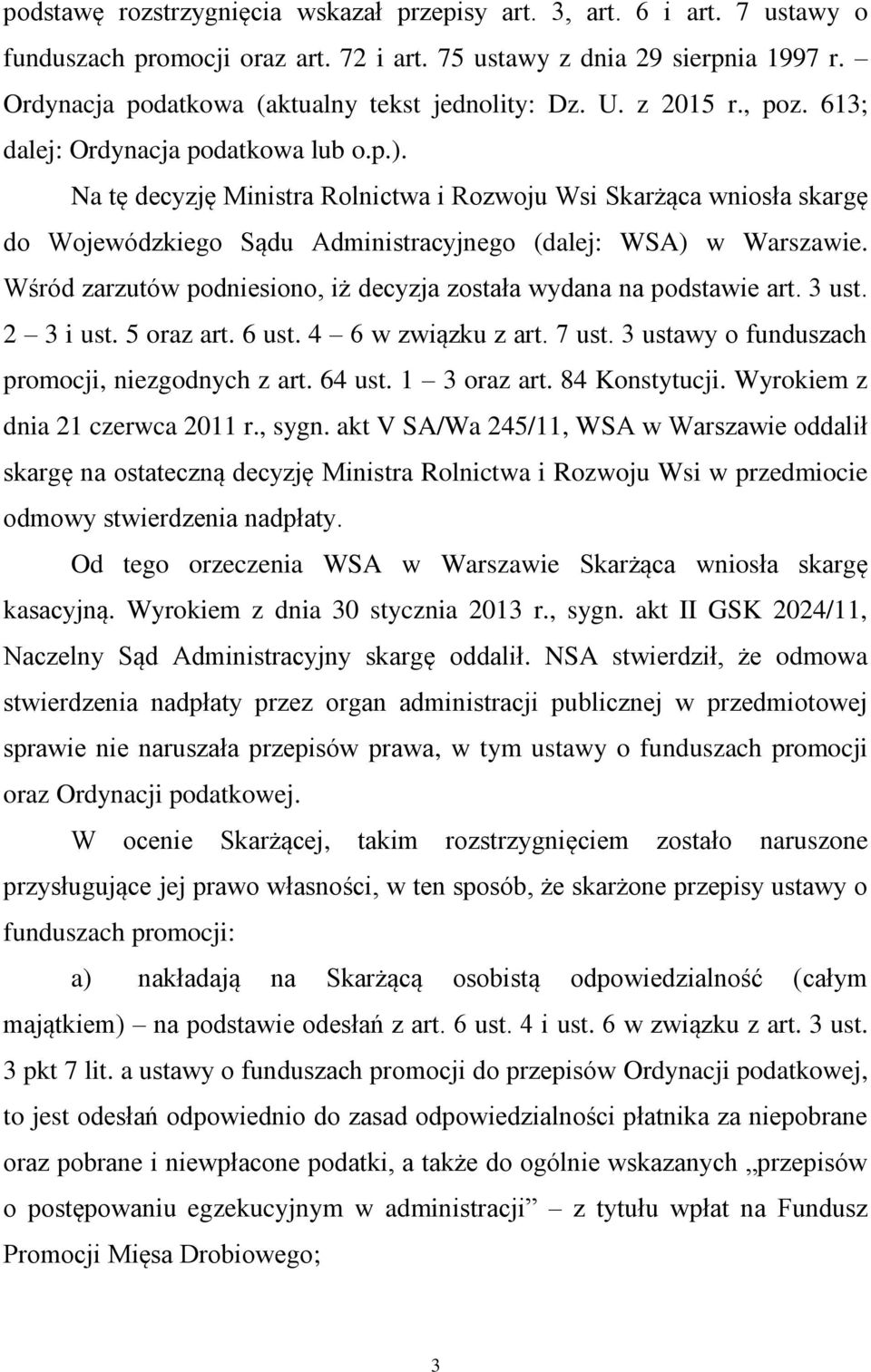 Na tę decyzję Ministra Rolnictwa i Rozwoju Wsi Skarżąca wniosła skargę do Wojewódzkiego Sądu Administracyjnego (dalej: WSA) w Warszawie.