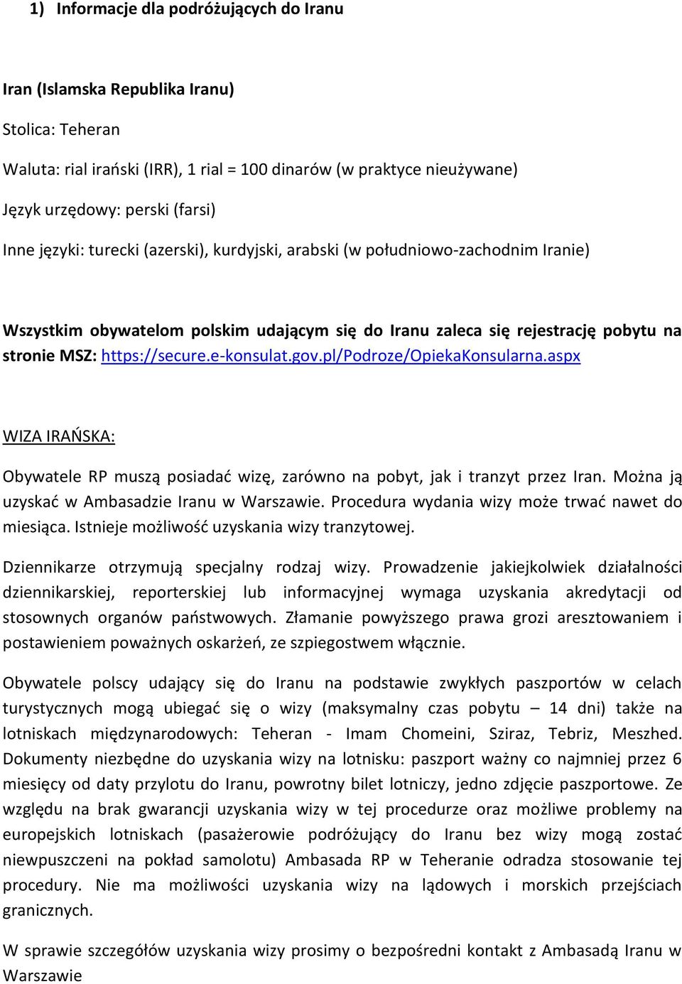 e-konsulat.gov.pl/podroze/opiekakonsularna.aspx WIZA IRAŃSKA: Obywatele RP muszą posiadać wizę, zarówno na pobyt, jak i tranzyt przez Iran. Można ją uzyskać w Ambasadzie Iranu w Warszawie.