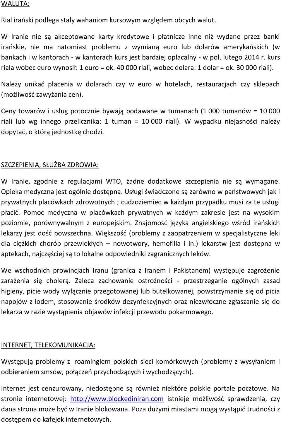 kurs jest bardziej opłacalny - w poł. lutego 2014 r. kurs riala wobec euro wynosił: 1 euro = ok. 40 000 riali, wobec dolara: 1 dolar = ok. 30 000 riali).