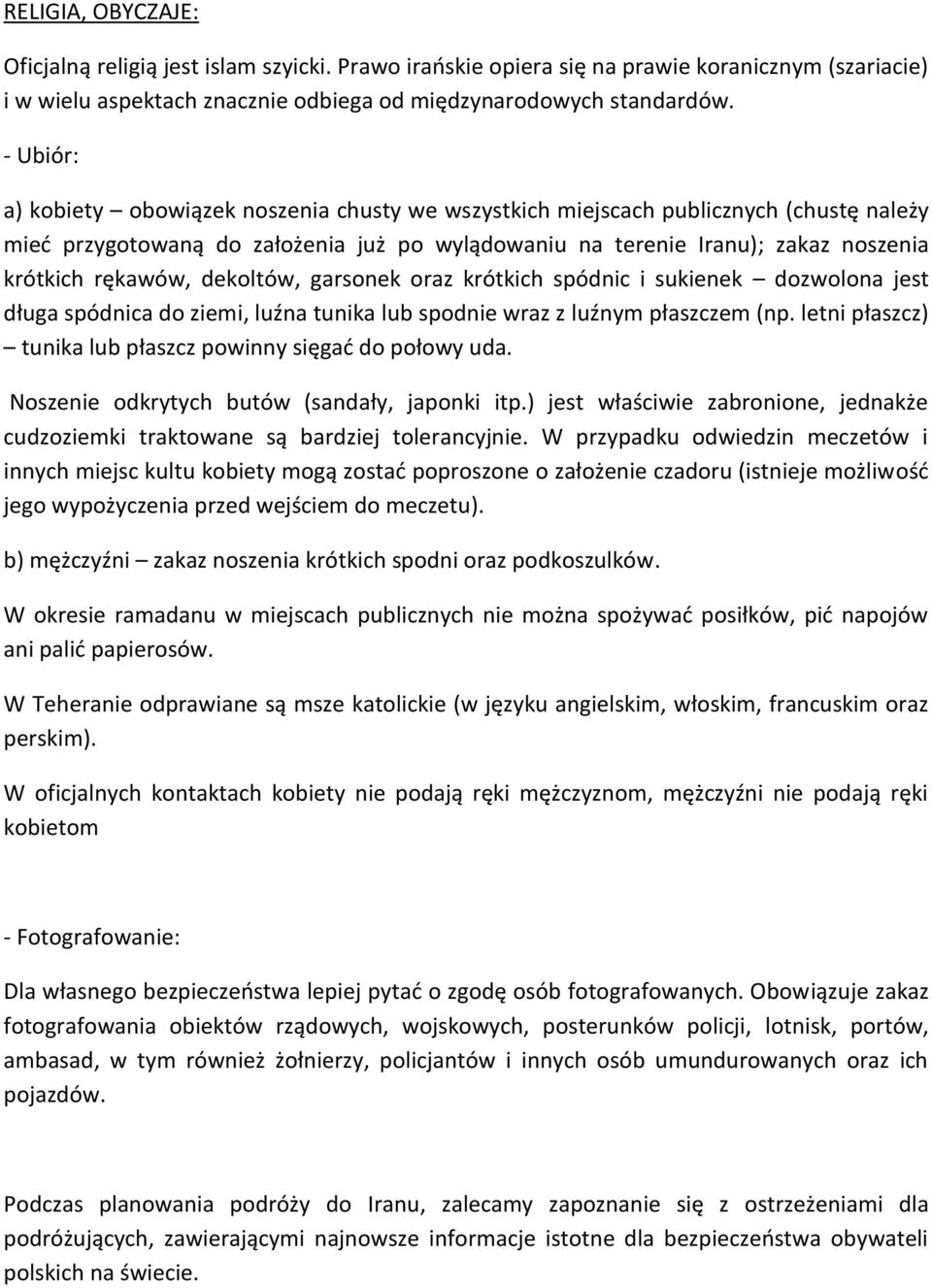 dekoltów, garsonek oraz krótkich spódnic i sukienek dozwolona jest długa spódnica do ziemi, luźna tunika lub spodnie wraz z luźnym płaszczem (np.