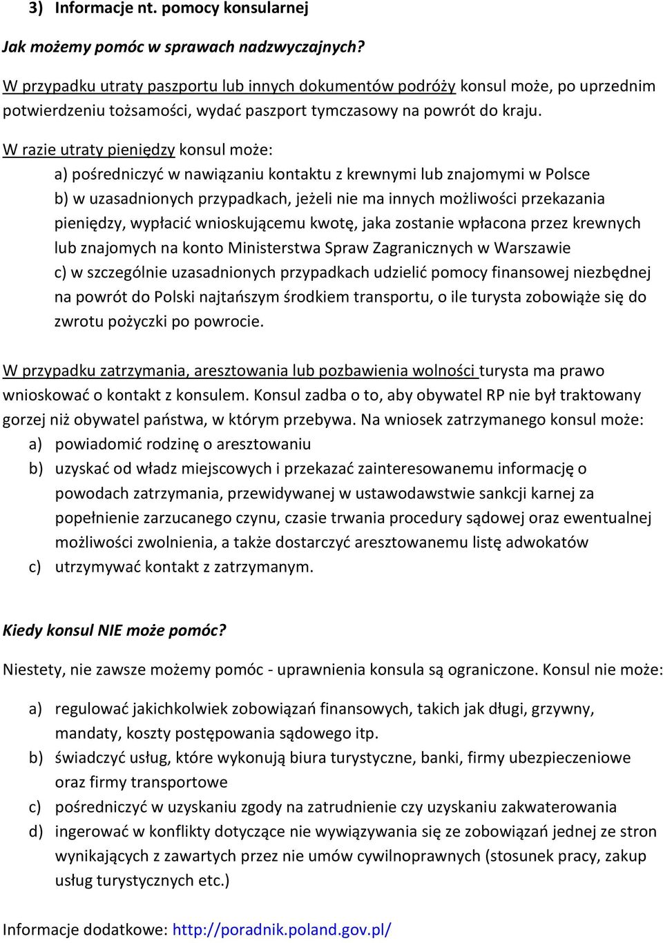 W razie utraty pieniędzy konsul może: a) pośredniczyć w nawiązaniu kontaktu z krewnymi lub znajomymi w Polsce b) w uzasadnionych przypadkach, jeżeli nie ma innych możliwości przekazania pieniędzy,