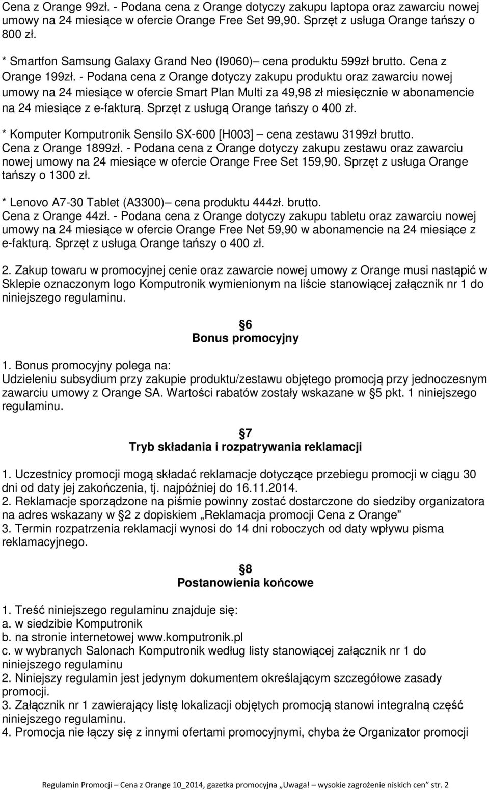 - Podana cena z Orange dotyczy zakupu produktu oraz zawarciu nowej umowy na 24 miesiące w ofercie Smart Plan Multi za 49,98 zł miesięcznie w abonamencie na 24 miesiące z e-fakturą.