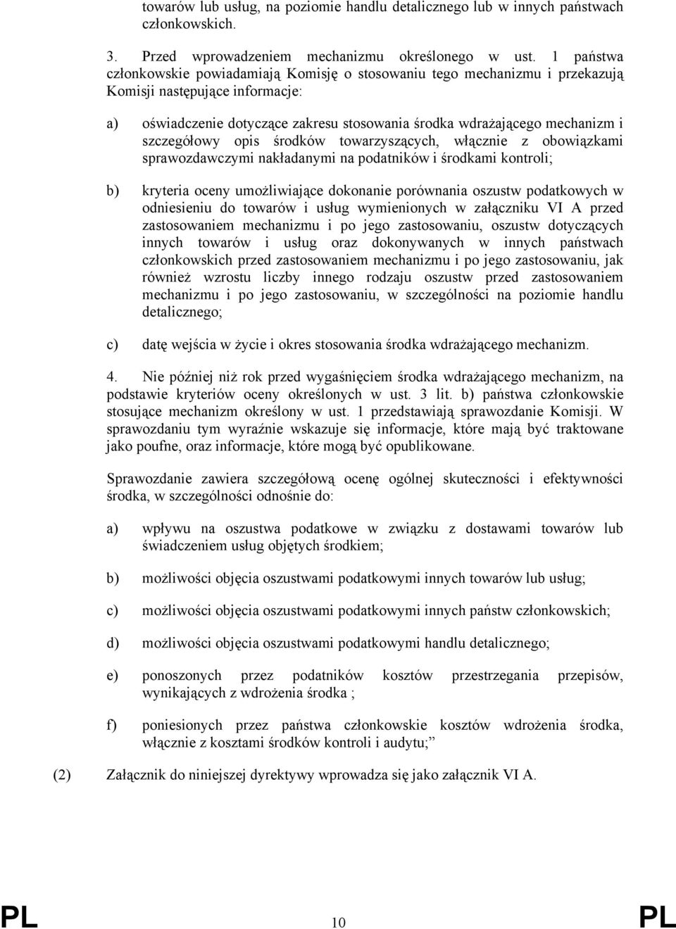 szczegółowy opis środków towarzyszących, włącznie z obowiązkami sprawozdawczymi nakładanymi na podatników i środkami kontroli; b) kryteria oceny umożliwiające dokonanie porównania oszustw podatkowych