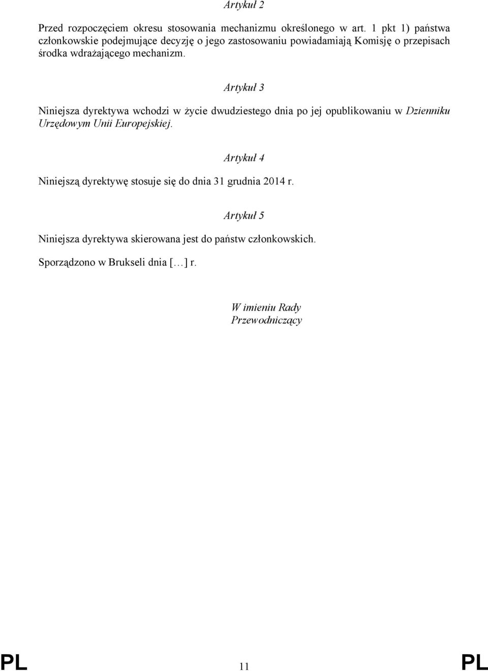 Artykuł 3 Niniejsza dyrektywa wchodzi w życie dwudziestego dnia po jej opublikowaniu w Dzienniku Urzędowym Unii Europejskiej.