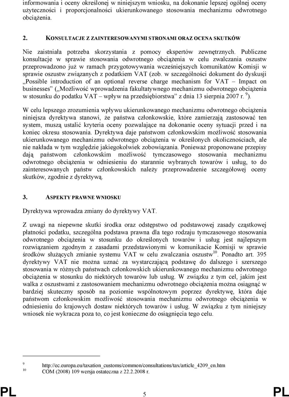 Publiczne konsultacje w sprawie stosowania odwrotnego obciążenia w celu zwalczania oszustw przeprowadzono już w ramach przygotowywania wcześniejszych komunikatów Komisji w sprawie oszustw związanych