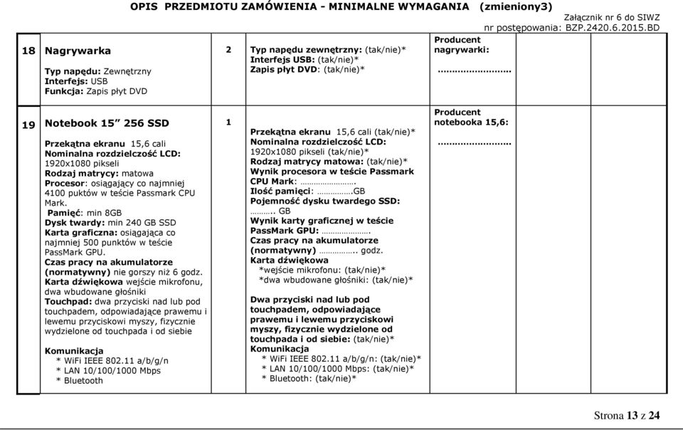 Pamięć: min 8GB Dysk twardy: min 240 GB SSD Karta graficzna: osiągająca co najmniej 500 punktów w teście PassMark GPU. Czas pracy na akumulatorze (normatywny) nie gorszy niż 6 godz.