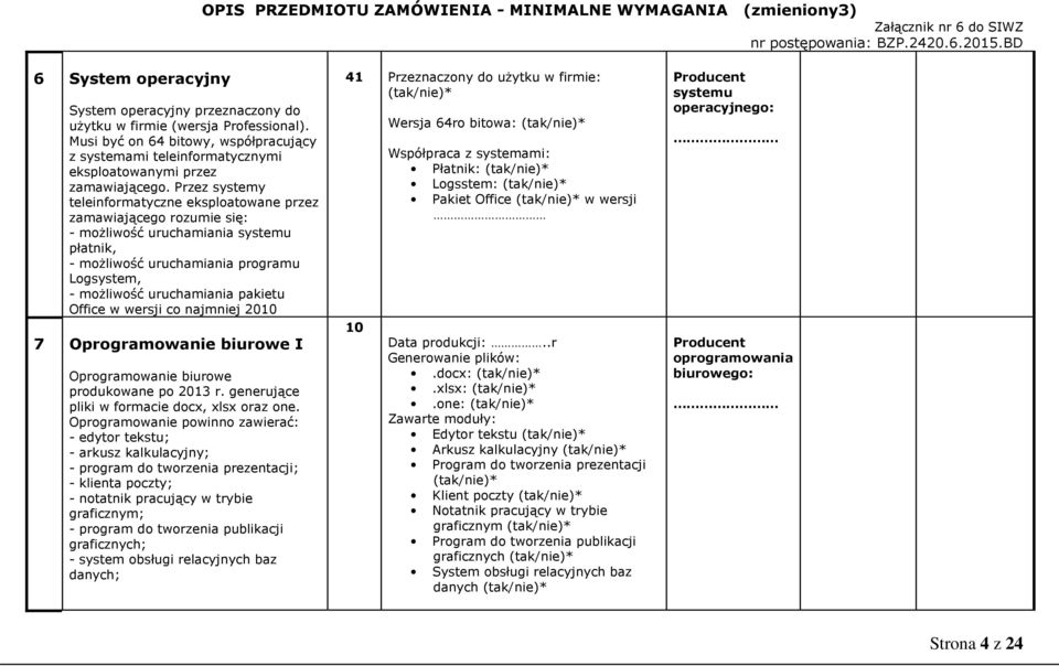 Office w wersji co najmniej 2010 7 Oprogramowanie biurowe I Oprogramowanie biurowe produkowane po 2013 r. generujące pliki w formacie docx, xlsx oraz one.