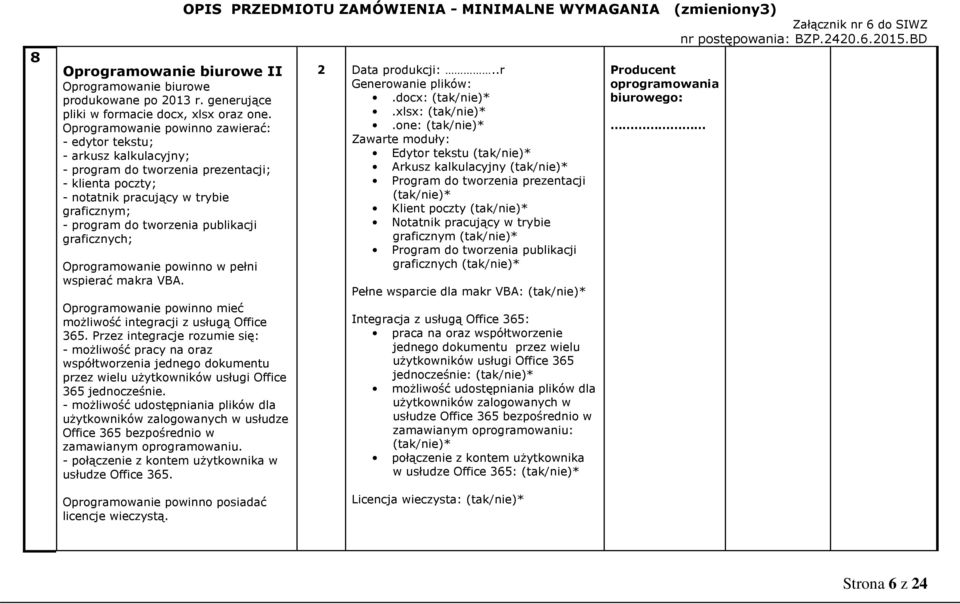 publikacji graficznych; Oprogramowanie powinno w pełni wspierać makra VBA. Oprogramowanie powinno mieć możliwość integracji z usługą Office 365.