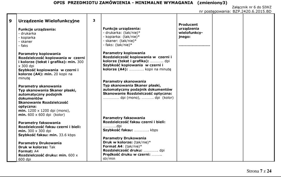 20 kopii na minutę Parametry skanowania Typ skanowania Skaner płaski, automatyczny podajnik dokumentów Skanowanie Rozdzielczość optyczna: min. 1200 x 1200 dpi (mono), min.