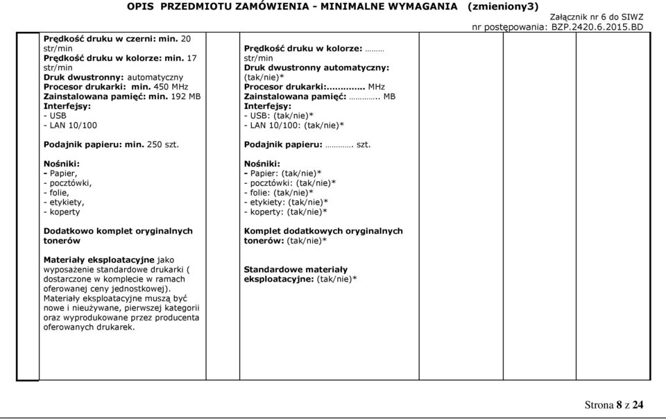 . MB Interfejsy: - USB: - LAN 10/100: Podajnik papieru: min. 250 szt.