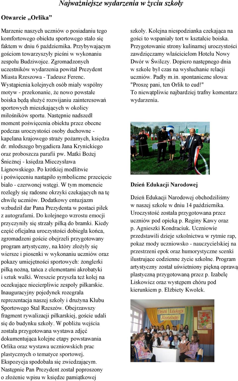 Wystąpienia kolejnych osób miały wspólny motyw - przekonanie, że nowo powstałe boiska będą służyć rozwijaniu zainteresowań sportowych mieszkających w okolicy miłośników sportu.