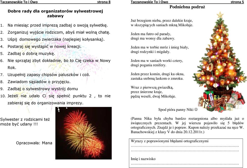 Uzupełnij zapasy chipsów paluszków i coli. 8. Zawiadom sąsiadów o przyjęciu. 9. Zadbaj o sylwestrowy wystrój domu 10.