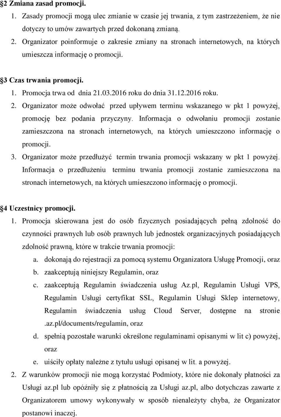 2016 roku. 2. Organizator może odwołać przed upływem terminu wskazanego w pkt 1 powyżej, promocję bez podania przyczyny.